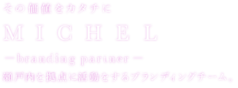 その価値をカタチにMICHEL,branding partner,瀬戸内を拠点に活動をするブランディングチーム